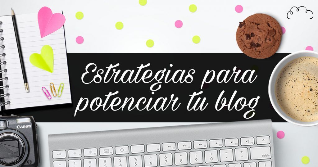 Estrategias para potenciar tu blog